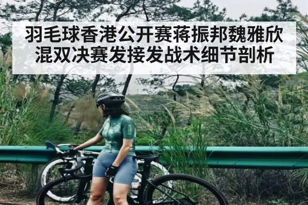 羽毛球香港公开赛蒋振邦魏雅欣混双决赛发接发战术细节剖析