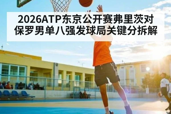 2026ATP东京公开赛弗里茨对保罗男单八强发球局关键分拆解