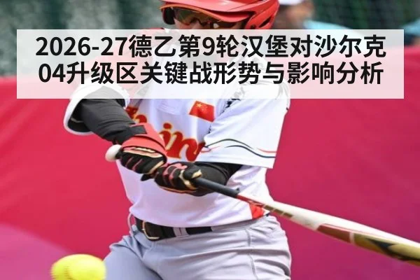 2026-27德乙第9轮汉堡对沙尔克04升级区关键战形势与影响分析