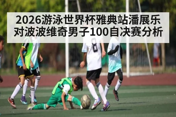 2026游泳世界杯雅典站潘展乐对波波维奇男子100自决赛分析